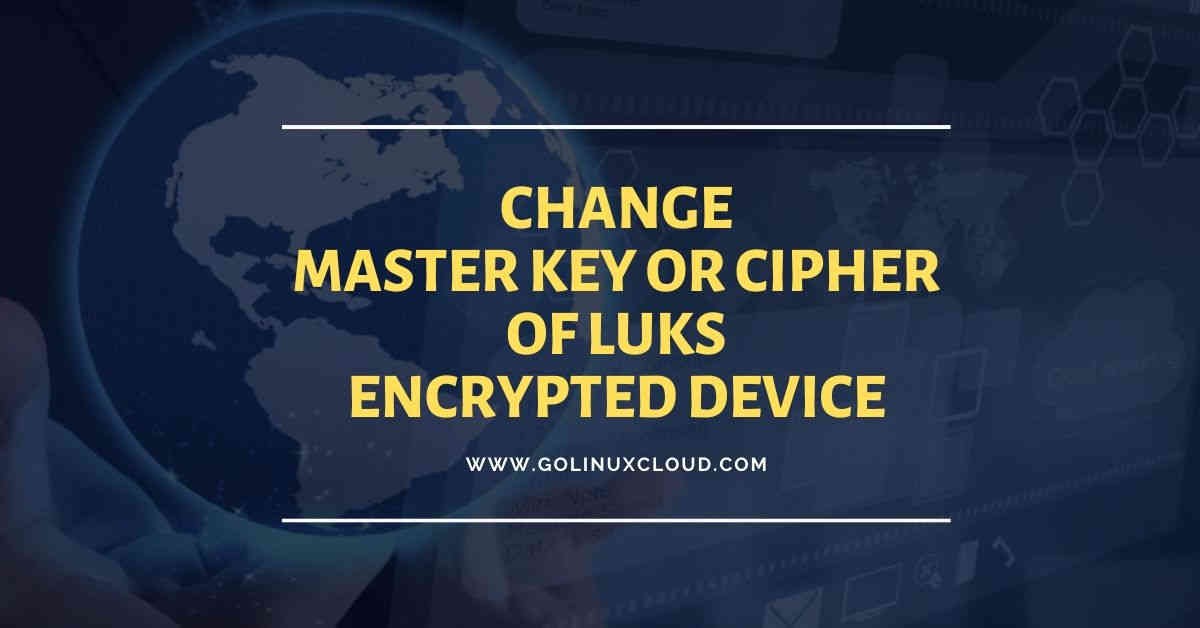 How to change LUKS device master key, cipher, hash, key-size in Linux
