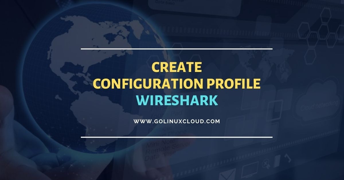 Create Wireshark Configuration Profiles [Step-by-Step]