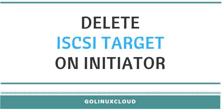 How to delete iscsi target from initiator ( CentOS / RHEL 7 ) Linux