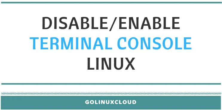 How to disable tty or enable tty console in Linux ( RHEL / CentOS 7)