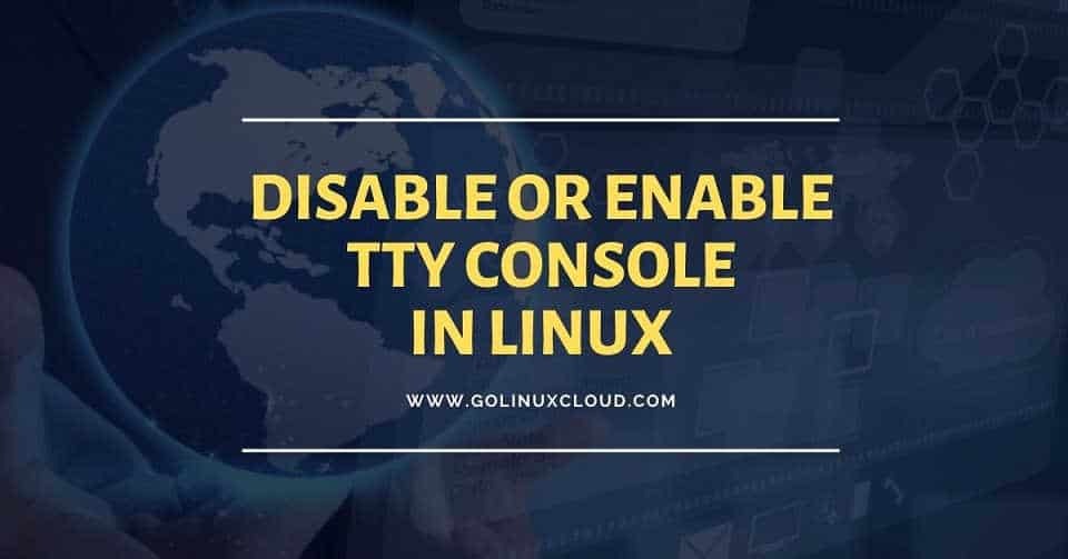 How to disable tty or enable tty console in Linux ( RHEL / CentOS 7)