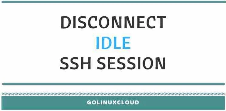 How to disconnect idle ssh session or keep idle ssh session active in Linux