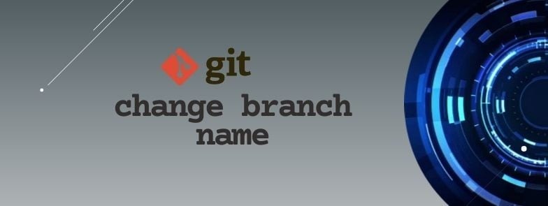 git change branch name PROPERLY [3 Examples]