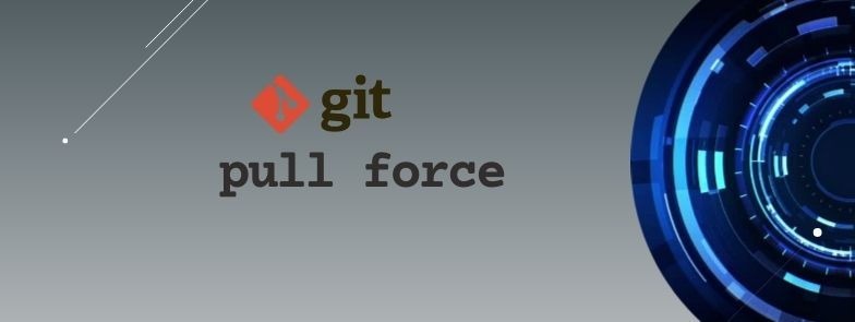 git pull force Explained [Easy Examples]
