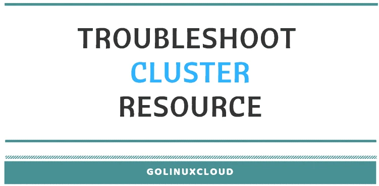 Guide to troubleshoot Cluster Resource (RHEL / CentOS 7)