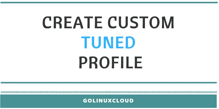 How to create custom tuned profile in Linux ( RHEL / CentOS 7 )