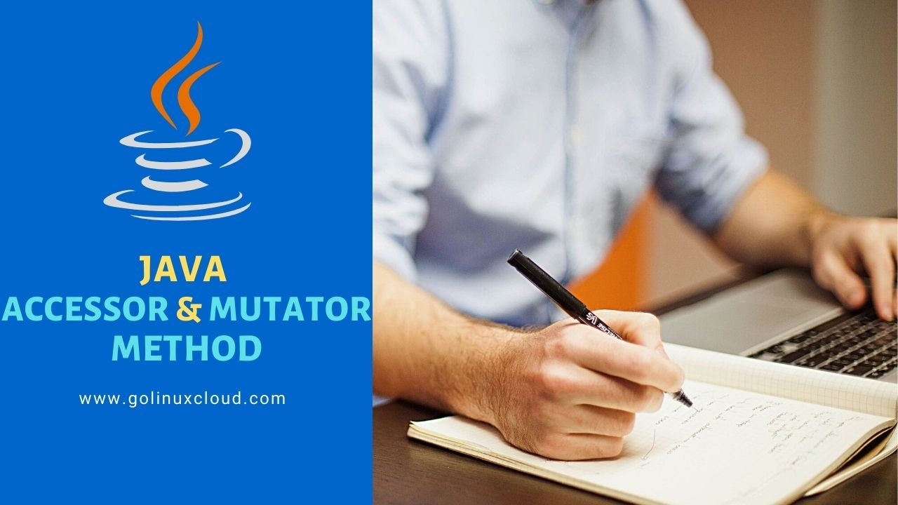 Accessor and Mutator Methods in Java [Practical Examples]