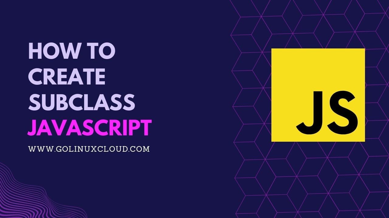 Using JavaScript Subclass [In-Depth Tutorial]