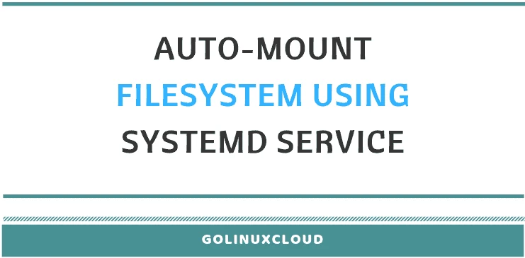 How to automount file system using systemd unit file in CentOS/RHEL 7 & 8