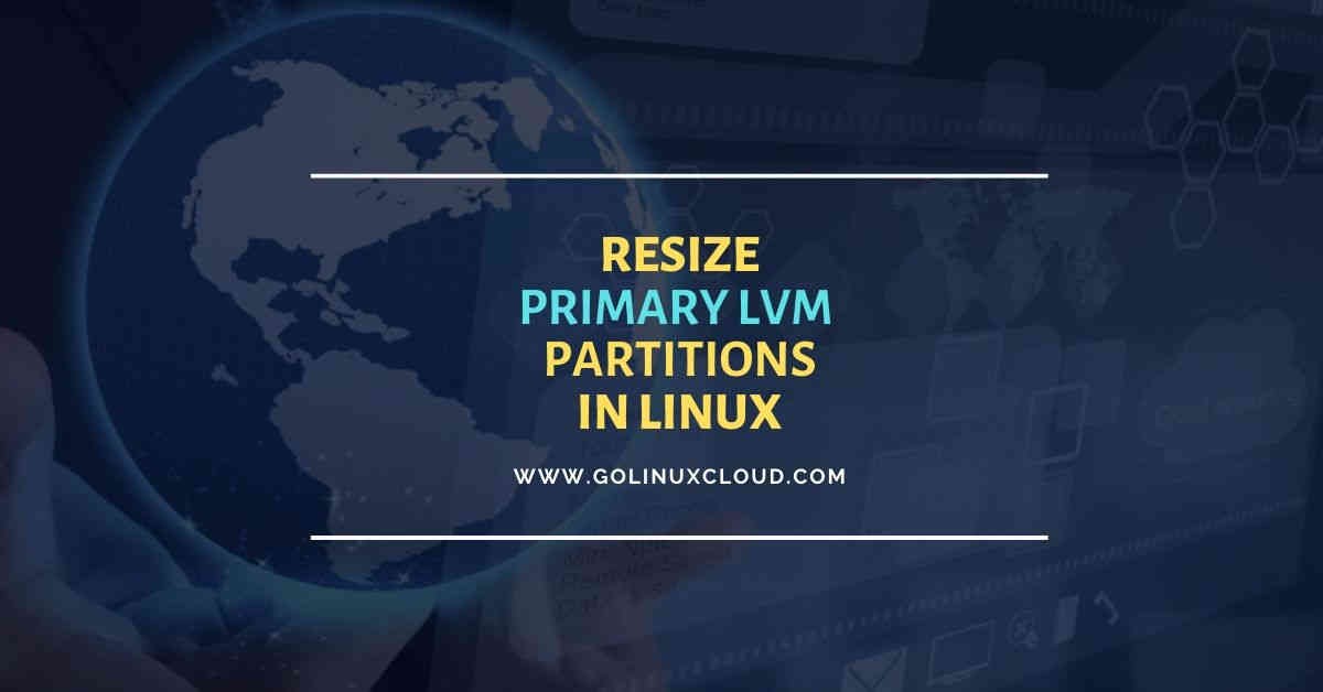 5 easy steps to resize root LVM partition in RHEL/CentOS 7/8 Linux