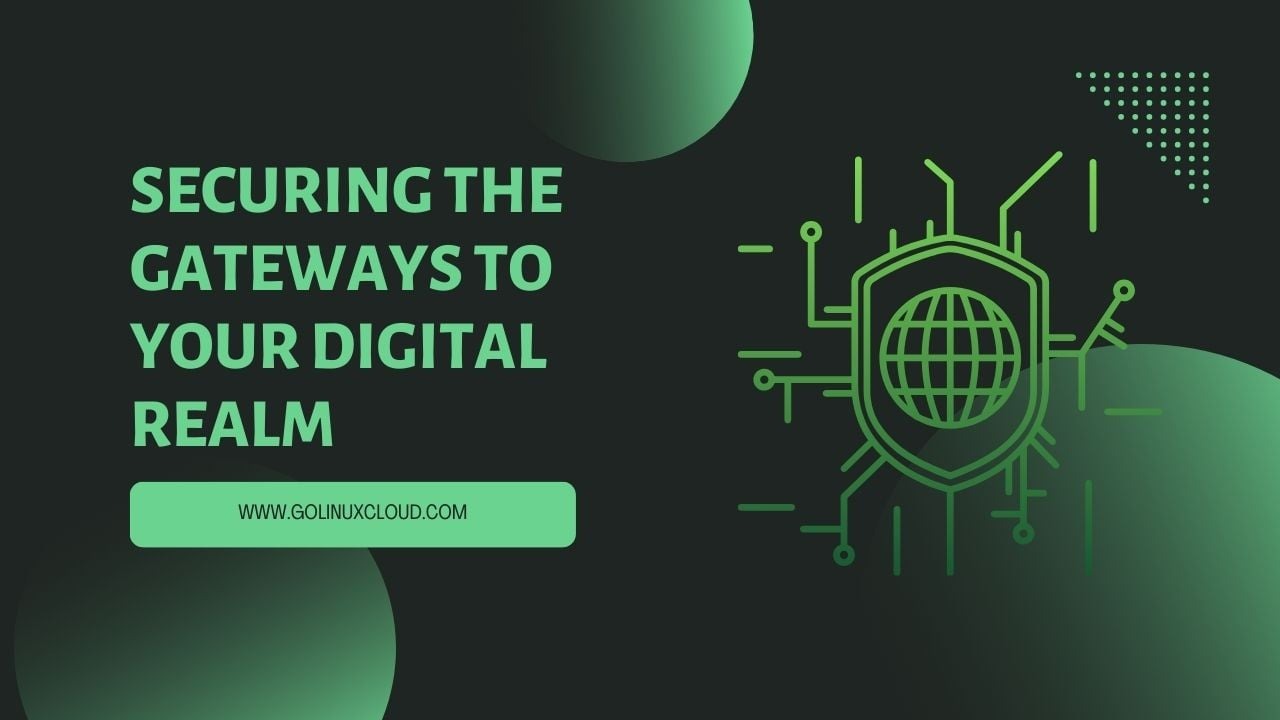 Securing the Gateways to Your Digital Realm