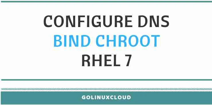 Step-by-Step Tutorial: Configure DNS Server using bind chroot (CentOS/RHEL 7)