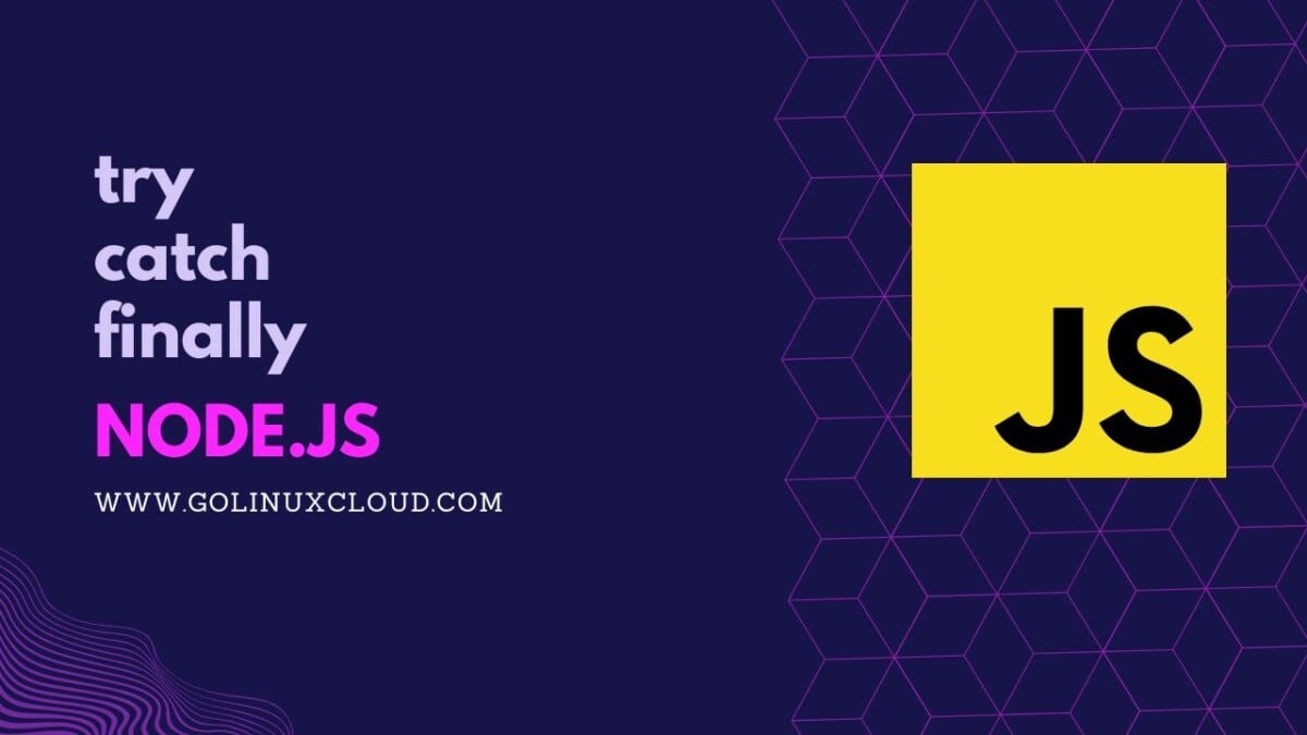 Using try catch finally in Node.js [Best Practices]